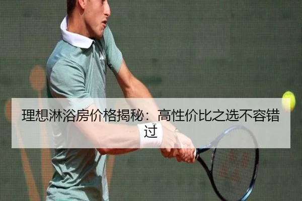 理想淋浴房价格揭秘：高性价比之选不容错过