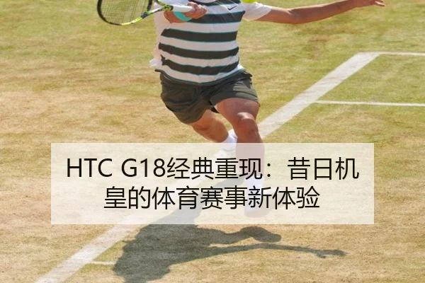 HTC G18经典重现：昔日机皇的体育赛事新体验