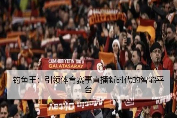 钓鱼王：引领体育赛事直播新时代的智能平台